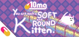10mg: You are such a Soft and Round Kitten.
