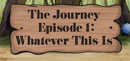 The Journey - Episode 1: Whatever This Is