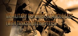 VR Military Reporter in Middle East (with tanks & helicopters)