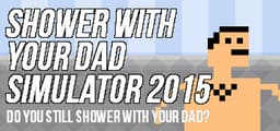 Shower With Your Dad Simulator 2015: Do You Still Shower With Your Dad
