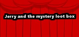 Jerry and the mystery loot box