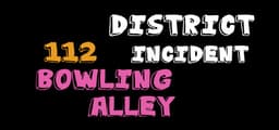 District 112 Incident: Bowling Alley