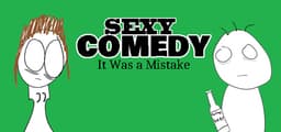 Sexy Comedy: It Was a Mistake